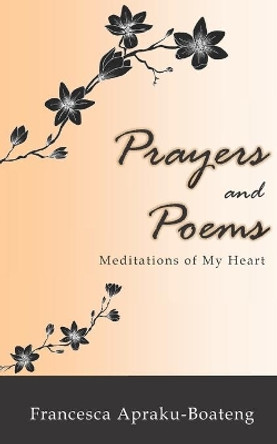 Prayers and Poems: Meditations of My Heart by Francesca Apraku-Boateng 9781077938052