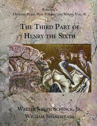 Schenck's Official Stage Play Formatting Series: Vol. 41 - The Third Part of Henry the Sixth by William Shakespeare 9781078477536