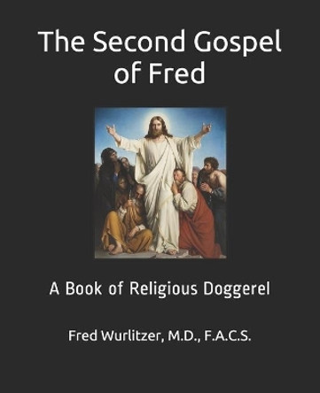 The Second Gospel of Fred: A Book of Religious Doggerel by Fred Wurlitzer 9781079047370