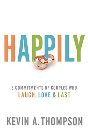 Happily: 8 Commitments of Couples Who Laugh, Love & Last by Kevin A. Thompson 9780800728120