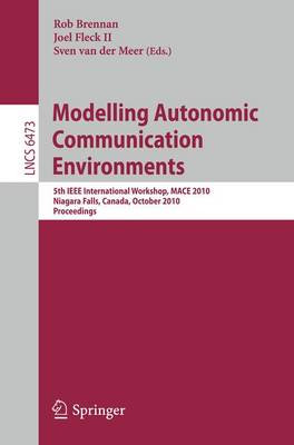 Modelling Autonomic Communication Environments: 5th IEEE International Workshop, MACE 2010, Niagara Falls, Canada, October 28, 2010, Proceedings by Rob Brennan 9783642168352