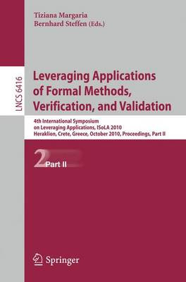 Leveraging Applications of Formal Methods, Verification, and Validation: 4th International Symposium on Leveraging Applications, ISoLA 2010, Heraklion, Crete, Greece, October 18-21, 2010, Proceedings, Part II by Tiziana Margaria 9783642165603