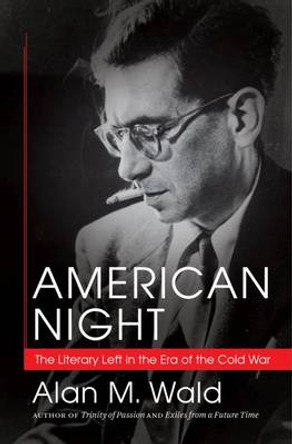 American Night: The Literary Left in the Era of the Cold War by Alan M. Wald 9781469618814