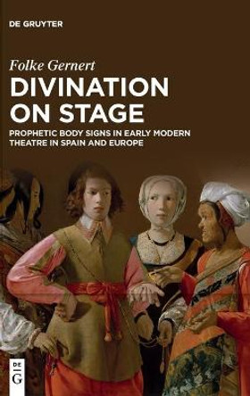 Divination on stage: Prophetic body signs in early modern theatre by Folke Gernert 9783110695748