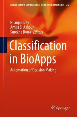Classification in BioApps: Automation of Decision Making by Nilanjan Dey 9783319659800