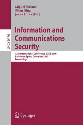Information and Communications Security: 12th International Conference, ICICS 2010, Barcelona, Spain, December 15-17, 2010 Proceedings by Miguel Soriano 9783642176494
