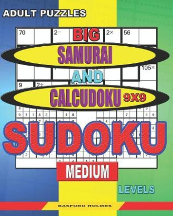 Adult puzzles. Big Samurai and Calcudoku 9x9 Sudoku. Medium levels.: Very large font. 50% of characters are displayed (+; -; x; /). by Basford Holmes 9781079149357