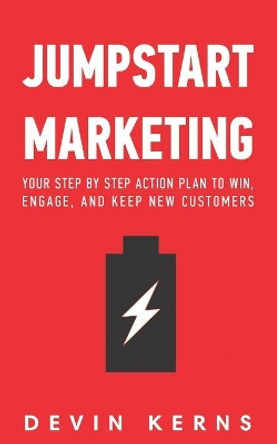 Jumpstart Marketing: Your step by step action plan to win, engage, and keep new customers. by Devin James Kerns 9781079174533