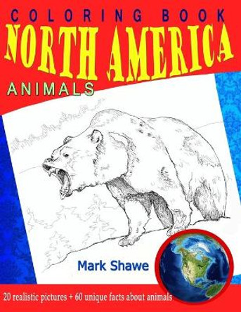 Coloring Book North America Animals: 20 realistic pictures + 60 unique facts about animals by Mark Shawe 9781079225525