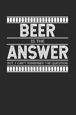 Beer is the Answer - But I Can't Remember the Question: A Gag Gift for People Who Love Alcohol by Cliff Dorenfeld 9781079552942