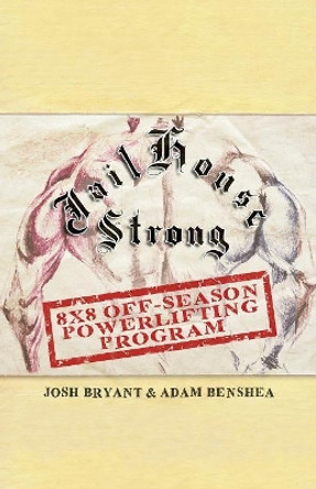 Jailhouse Strong: 8 x 8 Off-Season Powerlifting Program by Adam Benshea 9781079849943