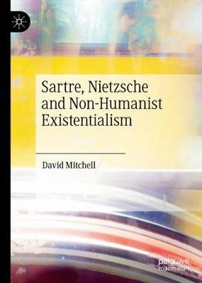 Sartre, Nietzsche and Non-Humanist Existentialism by David Mitchell 9783030431075