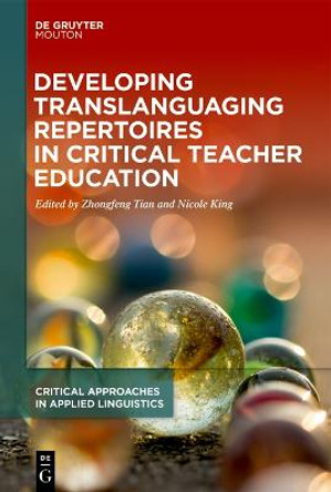 Developing Translanguaging Repertoires in Critical Teacher Education by Zhongfeng Tian 9783110739183