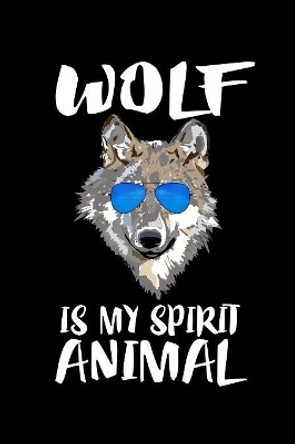 Wolf Is My Spirit Animal: Animal Nature Collection by Marko Marcus 9781080422708