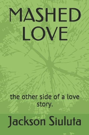 Mashed Love: the other side of a love story by Jackson Siuluta 9781080874514