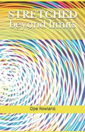 STRETCHED beyond limits by Ope Rowland 9781081076382