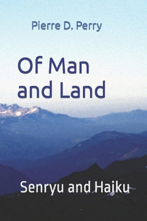 Of Man and Land: Senryu and Haiku by Pierre D Perry 9781081429164