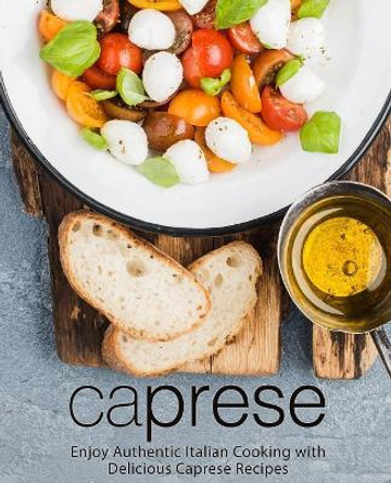 Caprese: Enjoy Authentic Italian Cooking with Delicious Caprese Recipes (2nd Edition) by Booksumo Press 9781080911097