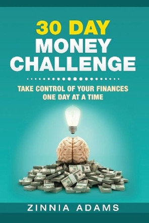 30 Day Money Challenge: Taking Control of Your Finances, One Day at A Time by Zinnia Adams 9781081199999