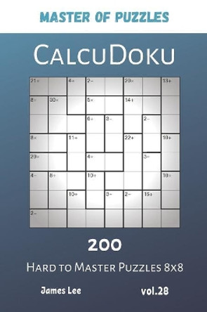 Master of Puzzles - CalcuDoku 200 Hard to Master Puzzles 8x8 vol.28 by James Lee 9781081937881