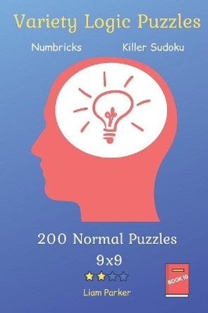 Variety Logic Puzzles - Numbricks, Killer Sudoku 200 Normal Puzzles 9x9 Book 10 by Liam Parker 9781082337154