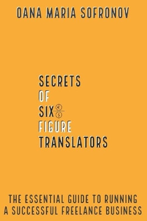 Secrets of Six-Figure Translators by Oana Maria Sofronov 9781086015119