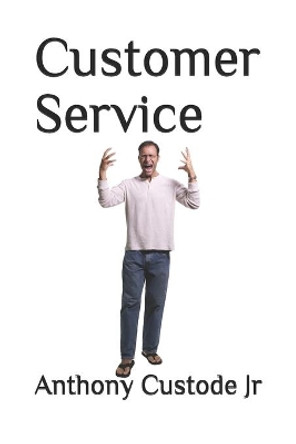 Customer Service by Anthony Custode Jr 9781086256604