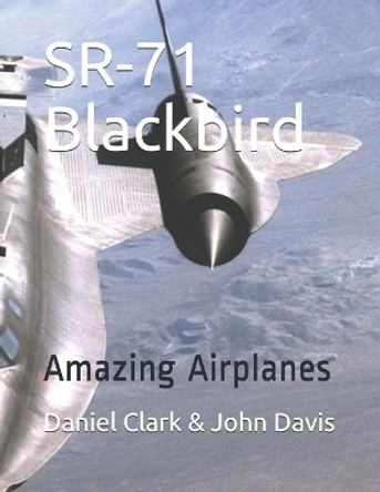 SR-71 Blackbird: Amazing Airplanes by John Davis 9781086531725