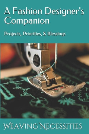 A Fashion Designer's Companion: Projects, Priorities, & Blessings by Weaving Necessities 9781081753429