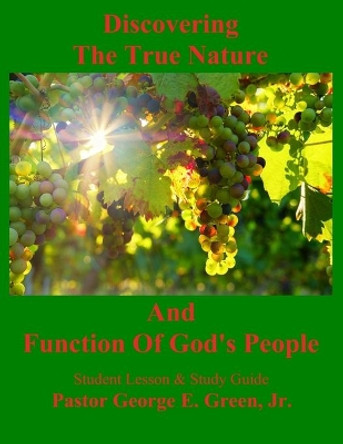 Discovering The True Nature And Function Of God's People: Student Guide by George E Green Jr 9781082355158