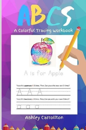 ABC's: A Colorful Tracing Workbook by Ashley N Carrollton 9781082502934