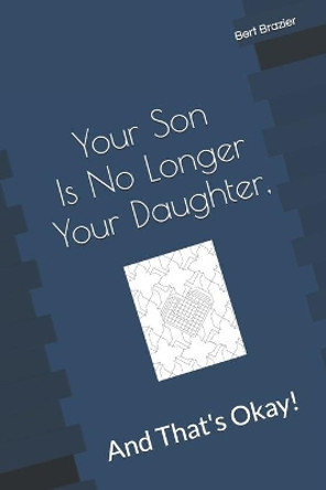 Your Son Is No Longer Your Daughter, And That's Okay! by Bert Brazier 9781082714160