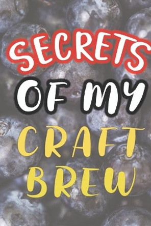 Secrets of My Craft Brew: 90 Pages of Home Brew Cookbook Recipe Space! by Der Home Brewmeister 9781084182257