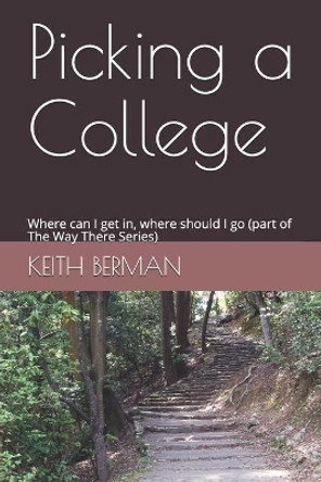 Picking a College: Where can I get in, where should I go (part of The Way There Series) by Keith Berman 9781086637946