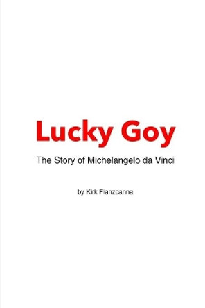 Lucky Goy: The Life of Michelangelo da Vinci by Kirk Fianzcanna 9781086704990