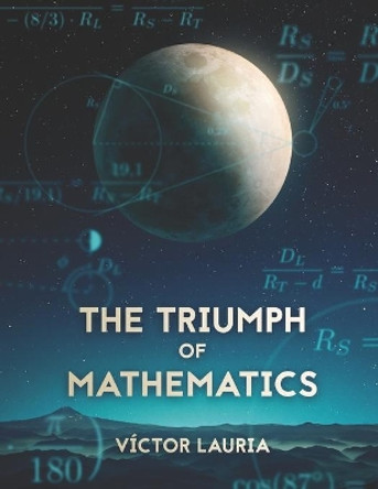 The triumph of Mathematics: 30 interesting historical problems in Mathematics by Victor Lauria 9781087168357
