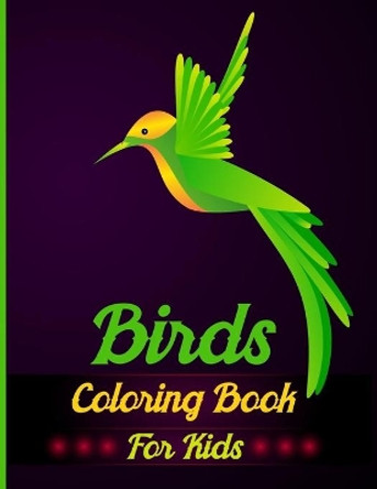 Birds Coloring Book For Kids: A Great Super Fun Coloring Pages For Girls, Kids, Teens Of Peacocks, Parrots, Flamingos, Hummingbirds, Robins, Eagles, Owls, and More! by Kiddie Coloring Books 9781087070650