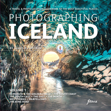 Photographing Iceland Volume 1: A travel and photo-location guidebook to the most beautiful places: 1: Volume 1 by James Rushworth