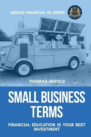 Small Business Terms - Financial Education Is Your Best Investment by Thomas Herold 9781087870779