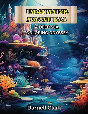 Underwater Adventure: A Deep Sea Coloring Odyssey by Clark 9781088030400