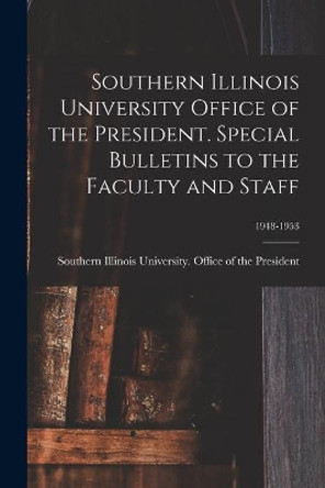 Southern Illinois University Office of the President. Special Bulletins to the Faculty and Staff; 1948-1953 by Southern Illinois University (Carbond 9781013674648