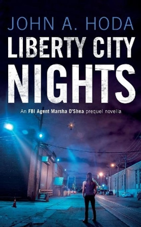 Liberty City Nights: FBI Agent Marsha O'Shea Series Prequel Novella by John a Hoda 9781087857367