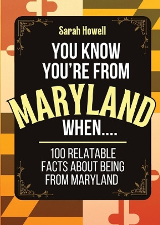 You Know You're From Maryland When... 100 Relatable Facts About Being From Maryland: Short Books, Perfect for Gifts by Sarah Howell 9781087899619