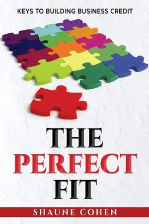 The Perfect Fit: Keys To Building Business Credit by Shaune Cohen 9781087913582