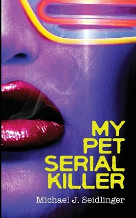 My Pet Serial Killer by Michael J Seidlinger 9781087944579