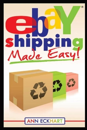 Ebay Shipping Made Easy: Updated for 2021 by Ann Eckhart 9781087954684