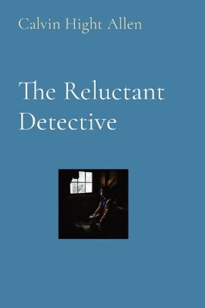 The Reluctant Detective by Calvin Hight Allen 9781087980881