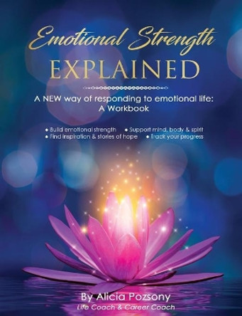 Emotional Strength Explained: A NEW way of responding to emotional life: A workbook by Alicia Pozsony 9781088015414