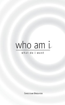 who am i, what do i want: exploring a higher path by Christian Wrighter 9781088027073