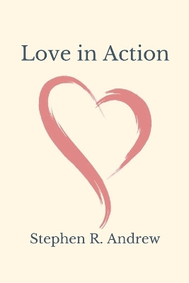 Love in Action by Stephen R Andrew 9781088030516